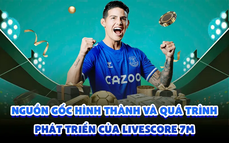 Nguồn gốc hình thành và quá trình phát triển của Livescore 7M